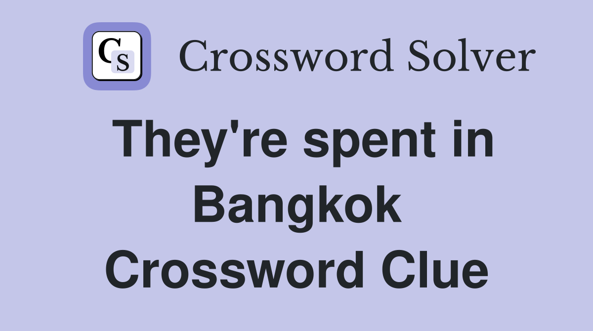 They're spent in Bangkok Crossword Clue