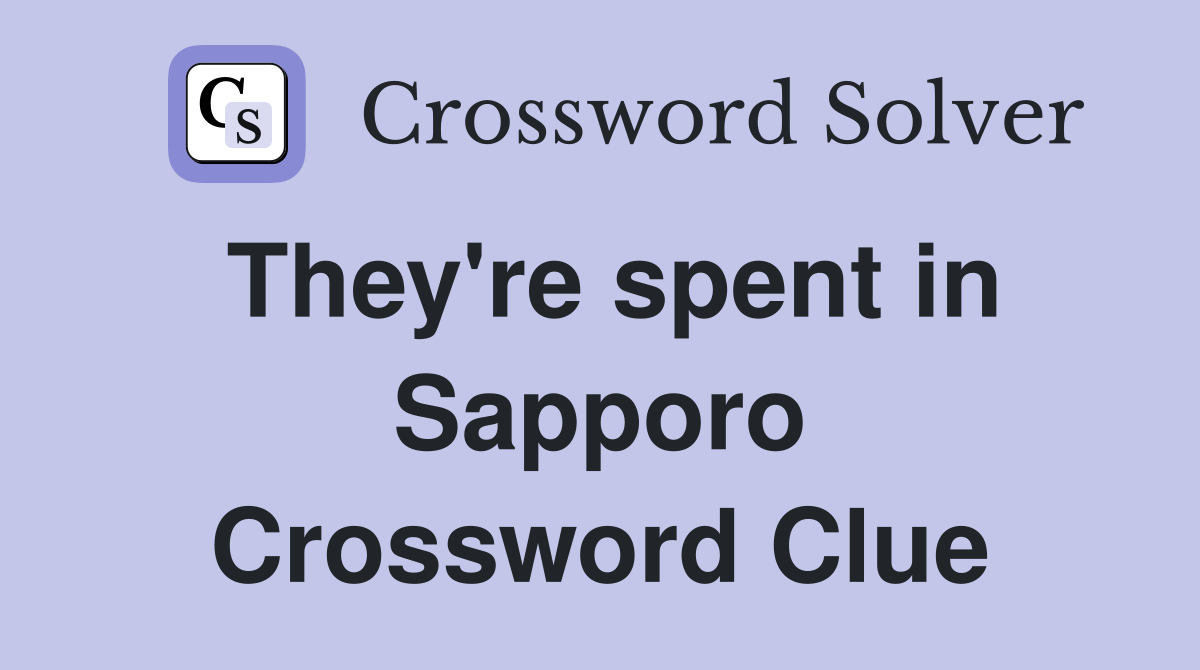 They're spent in Sapporo Crossword Clue