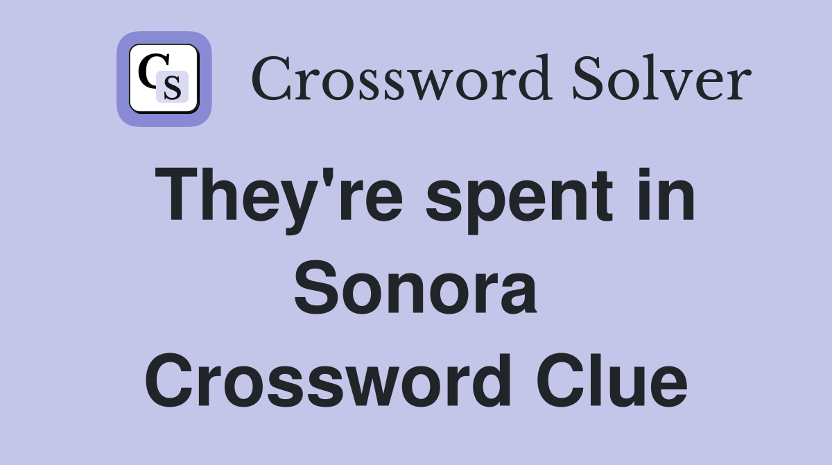 They're spent in Sonora Crossword Clue