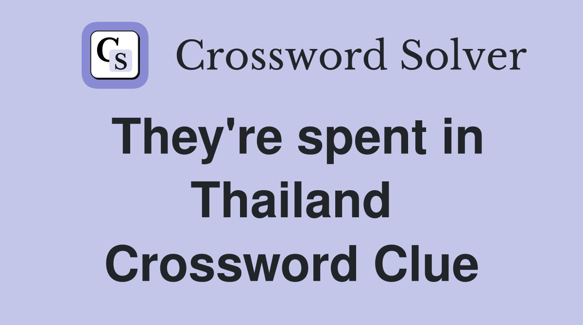 They're spent in Thailand Crossword Clue