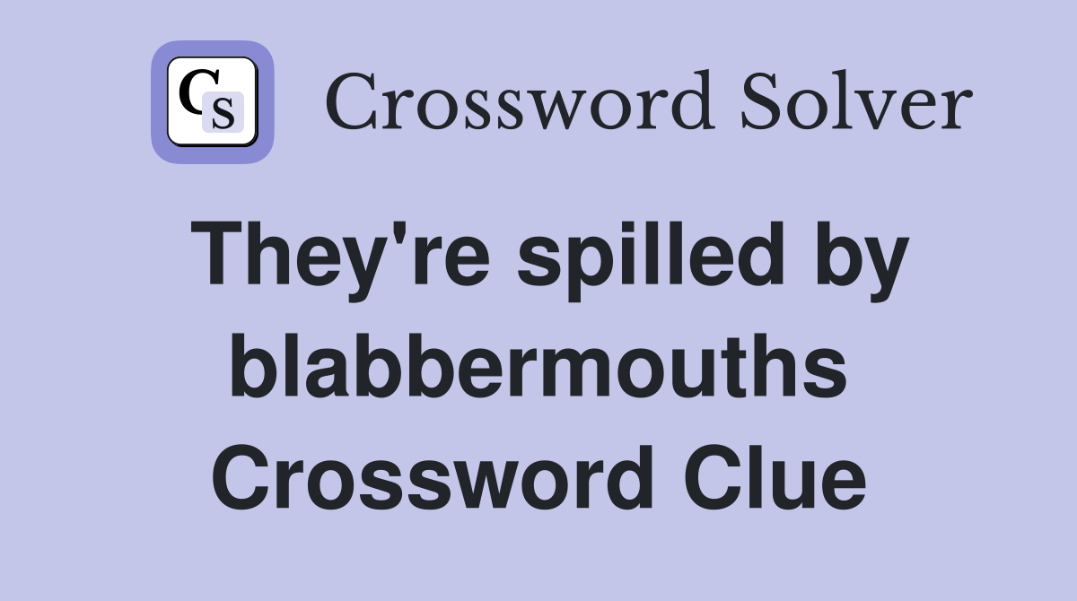 They're spilled by blabbermouths Crossword Clue
