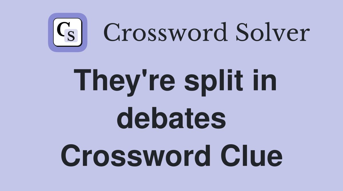 They're split in debates Crossword Clue