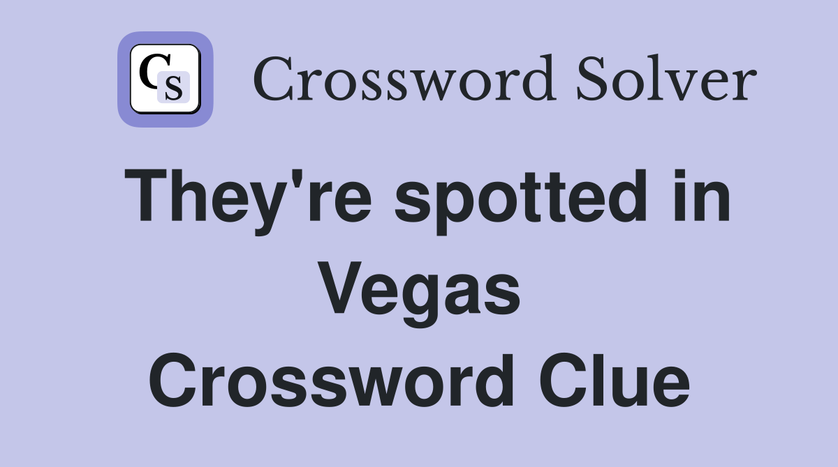 They're spotted in Vegas Crossword Clue