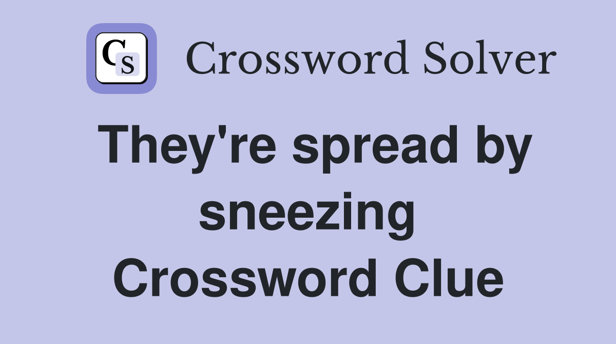 They're spread by sneezing Crossword Clue