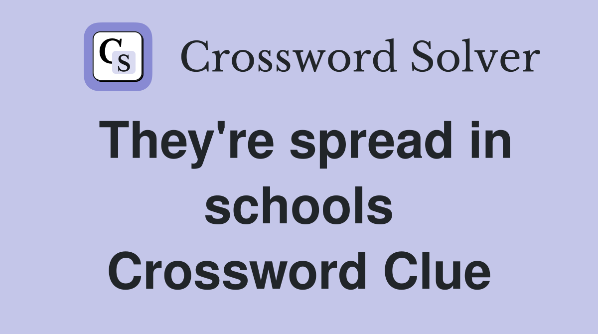 They're spread in schools Crossword Clue