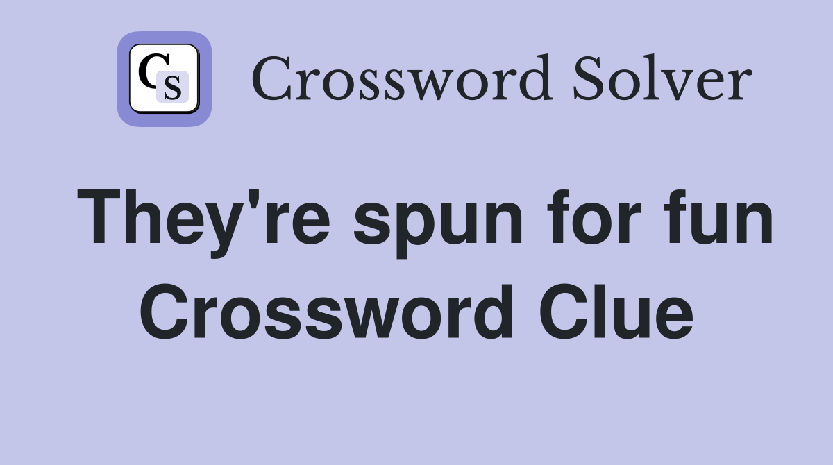 They're spun for fun Crossword Clue