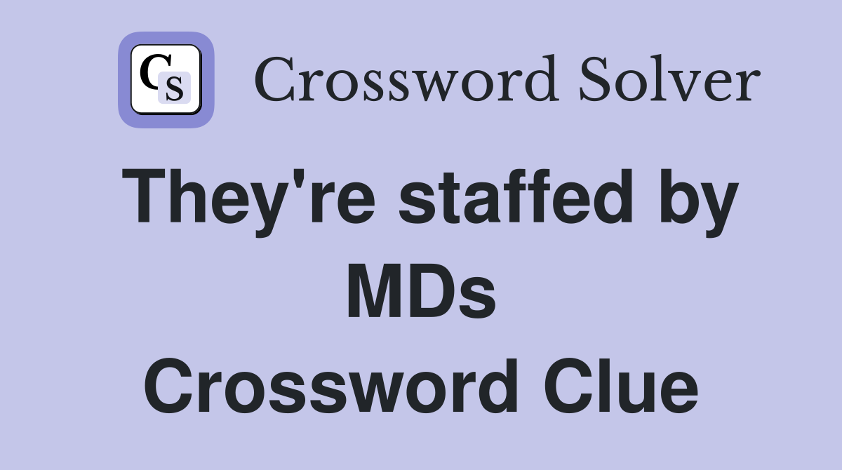 They're staffed by MDs Crossword Clue