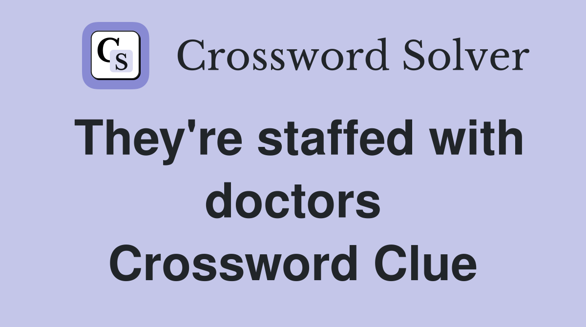 They're staffed with doctors Crossword Clue