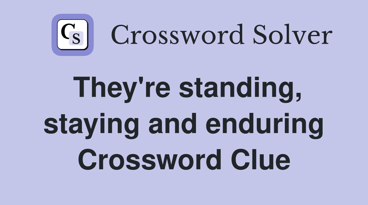 They're standing, staying and enduring Crossword Clue
