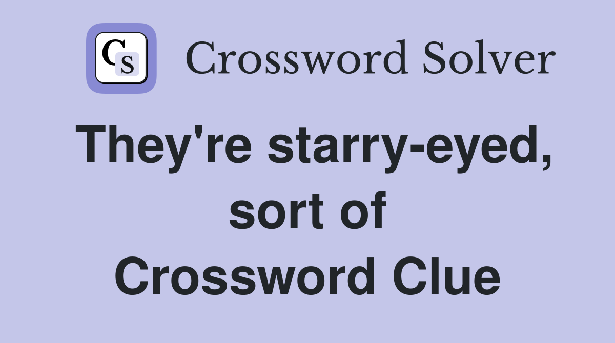 They're starry-eyed, sort of Crossword Clue