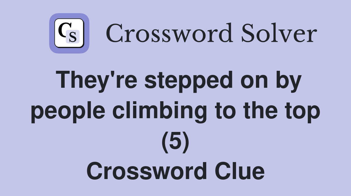 They're stepped on by people climbing to the top (5) Crossword Clue