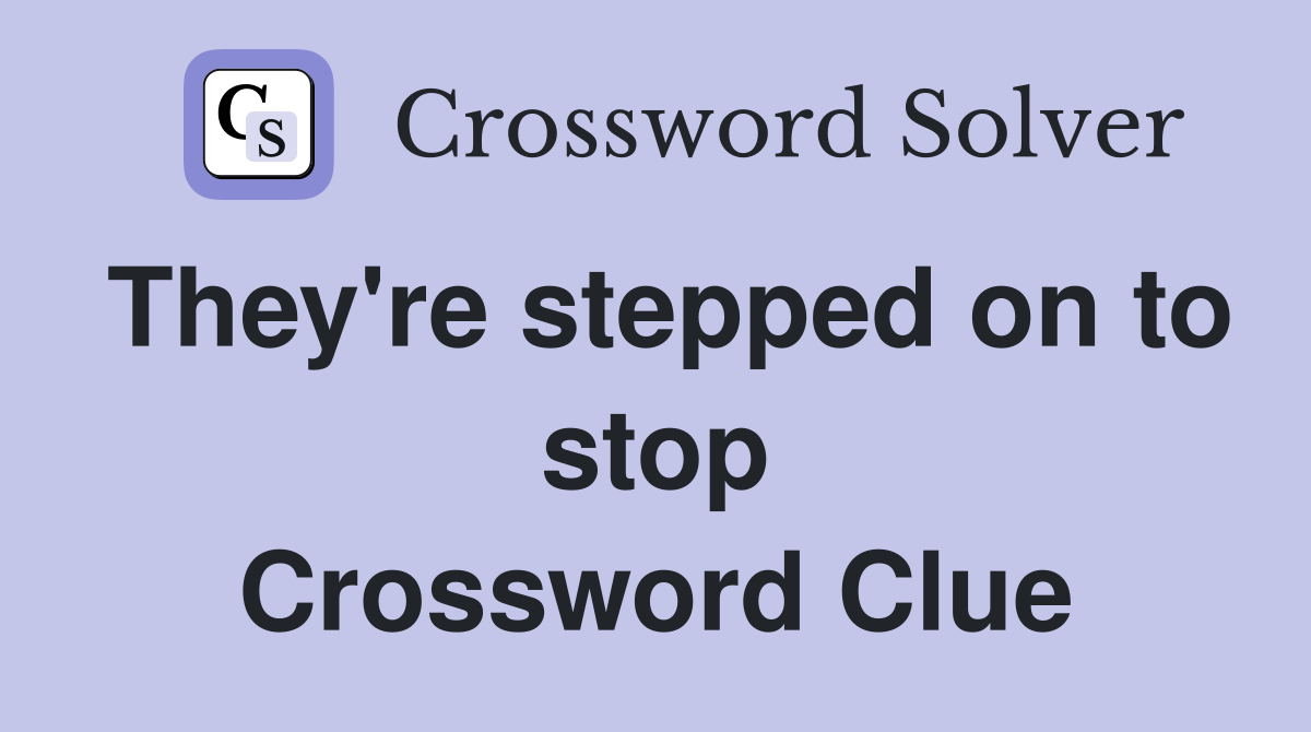 They're stepped on to stop Crossword Clue