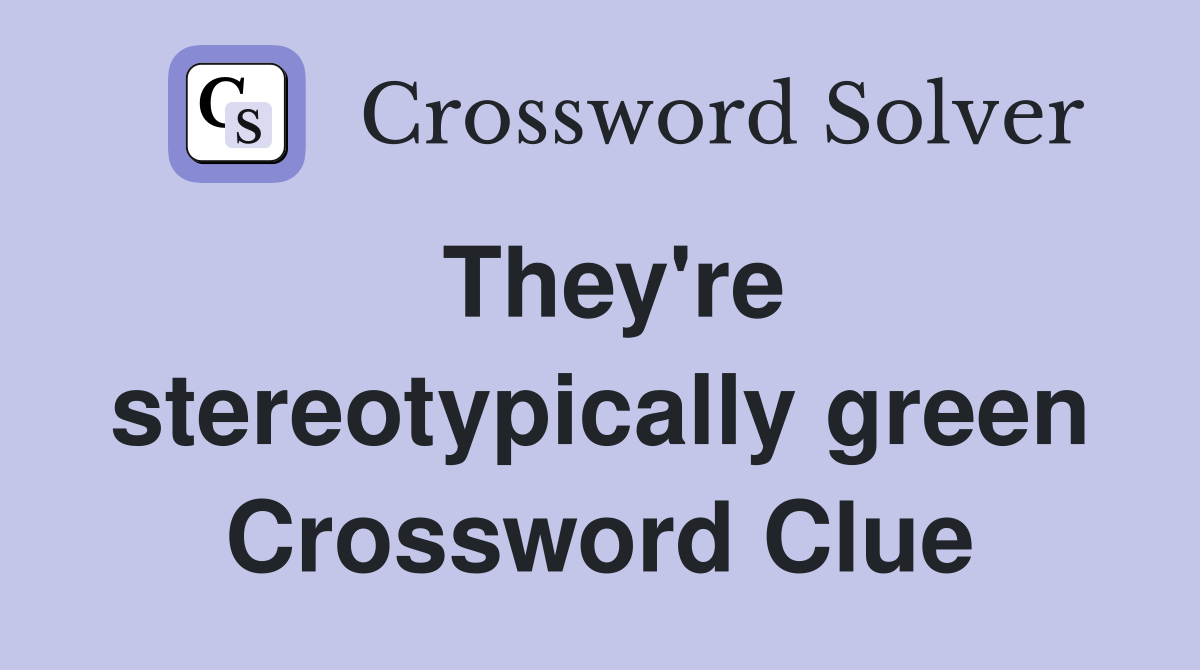 They're stereotypically green Crossword Clue
