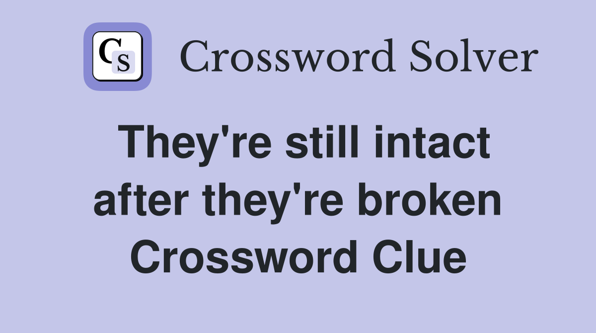 They're still intact after they're broken Crossword Clue