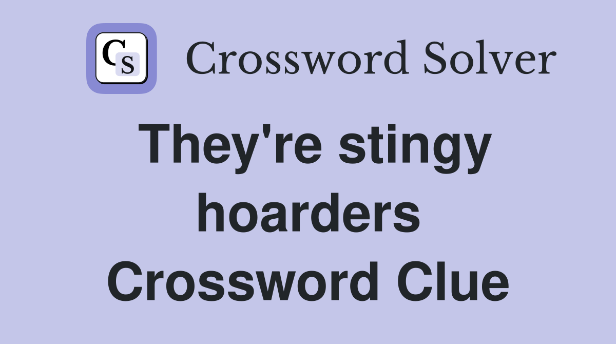 They're stingy hoarders Crossword Clue