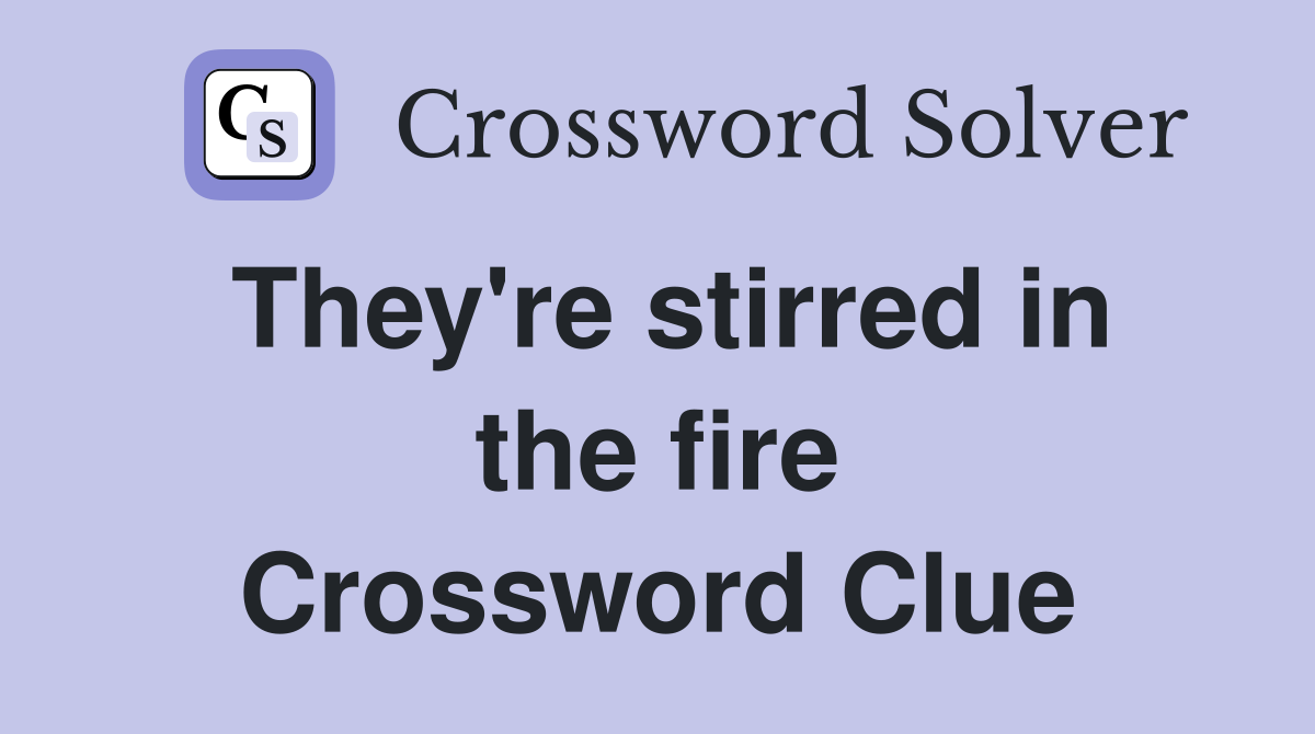 They're stirred in the fire Crossword Clue