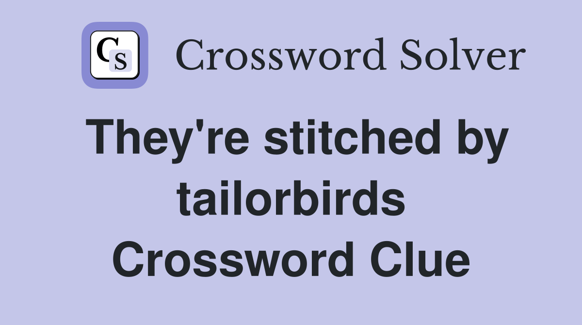 They're stitched by tailorbirds Crossword Clue