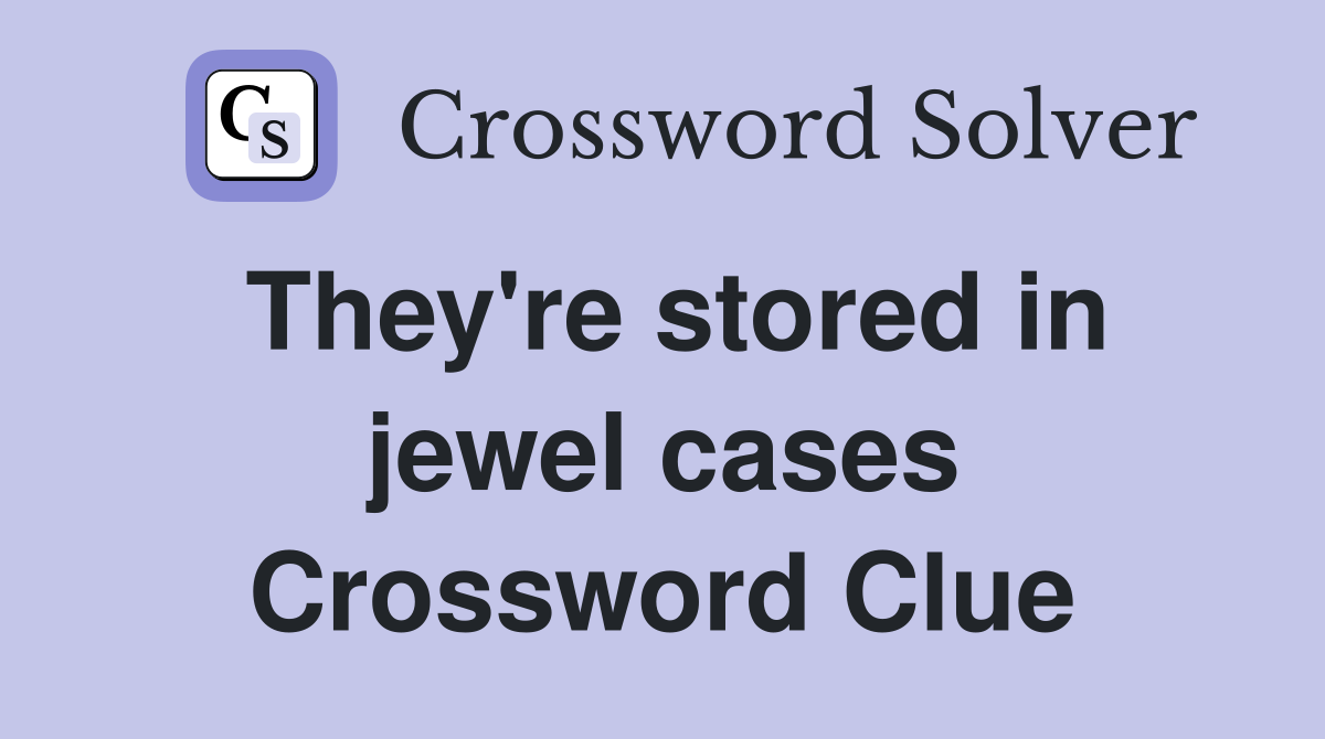 They're stored in jewel cases Crossword Clue