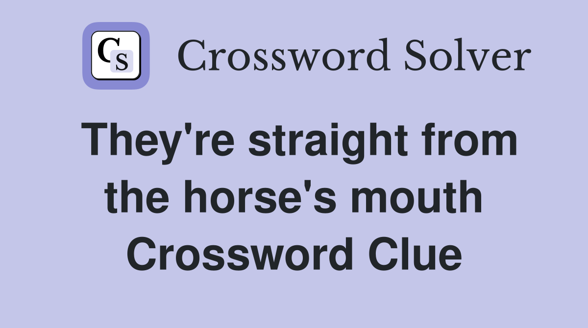 They're straight from the horse's mouth Crossword Clue