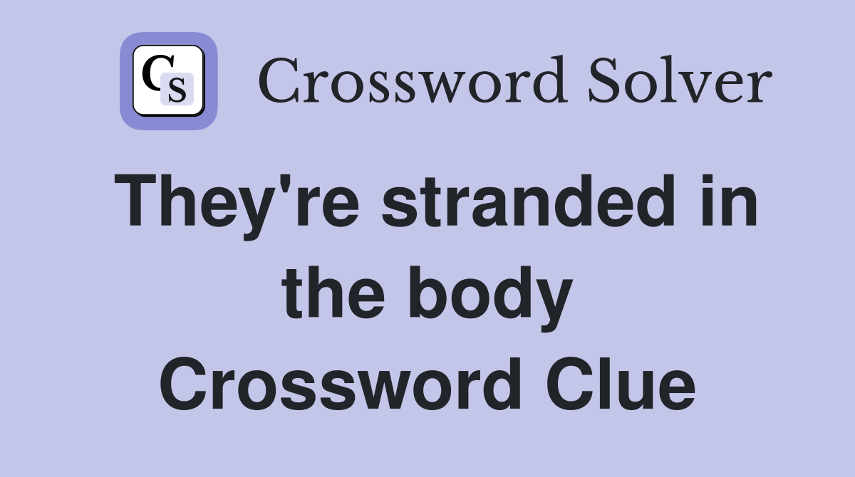 They're stranded in the body Crossword Clue