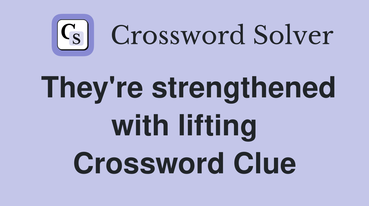They're strengthened with lifting Crossword Clue