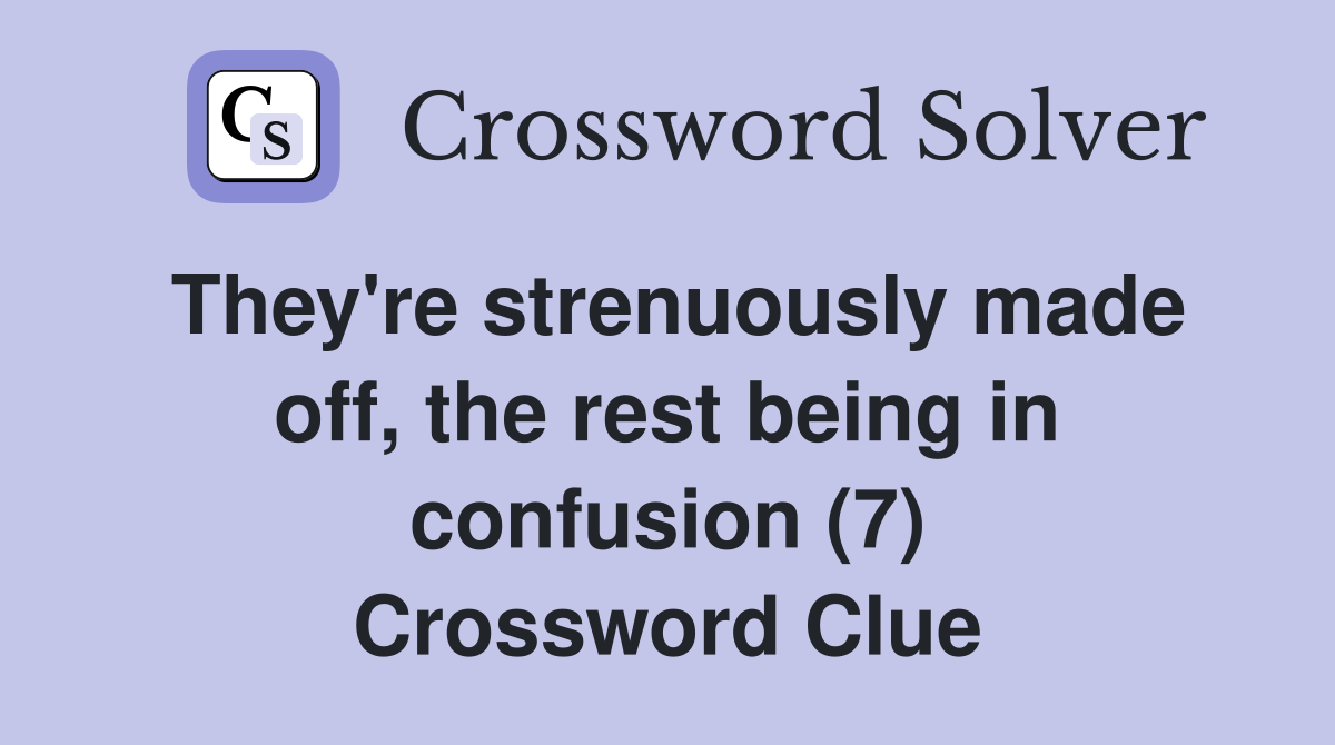 They're strenuously made off, the rest being in confusion (7) Crossword Clue