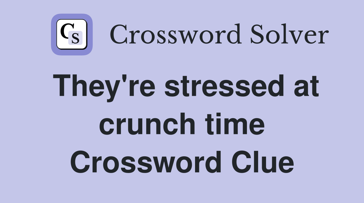 They're stressed at crunch time Crossword Clue