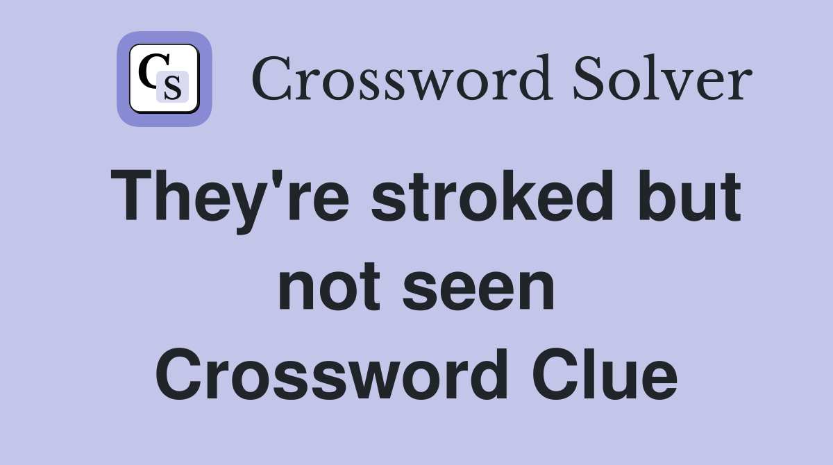 They're stroked but not seen Crossword Clue
