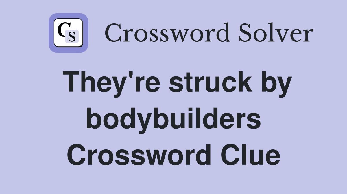 They're struck by bodybuilders Crossword Clue