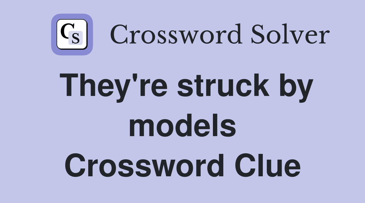 They're struck by models Crossword Clue