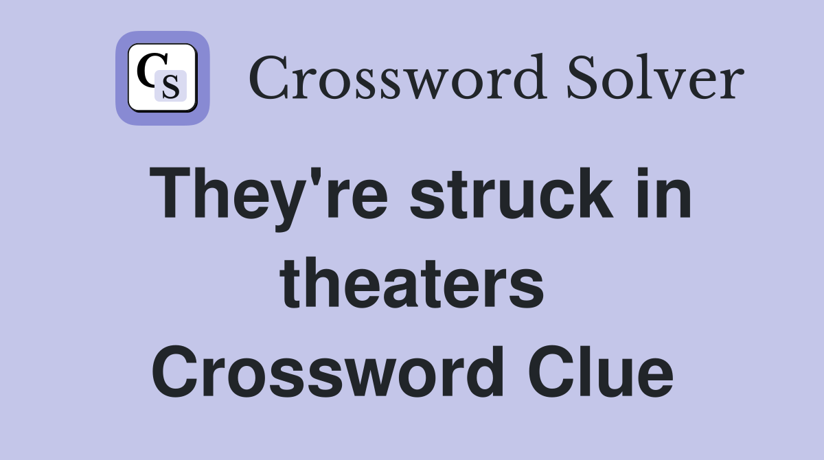 They're struck in theaters Crossword Clue