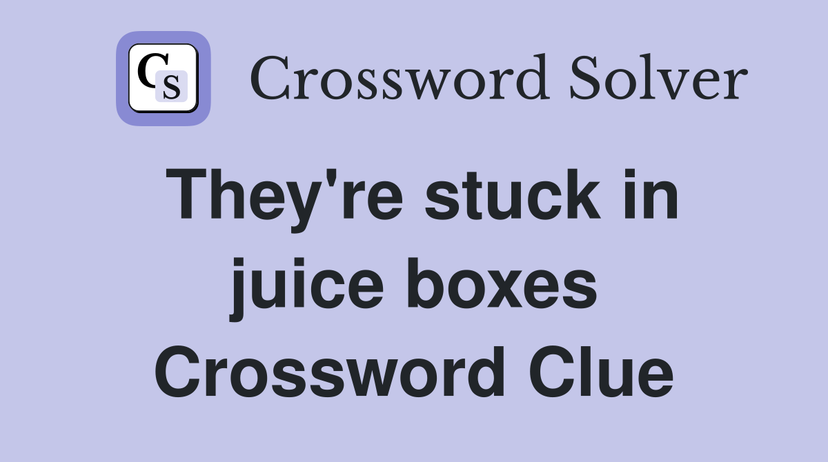 They're stuck in juice boxes Crossword Clue