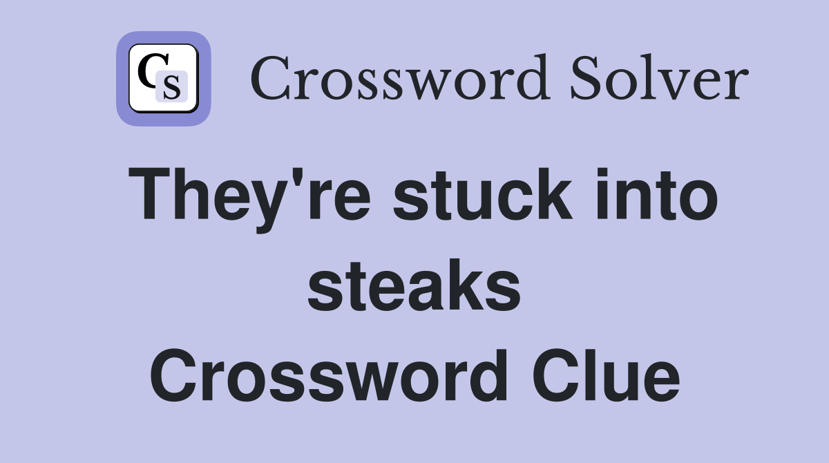 They're stuck into steaks Crossword Clue