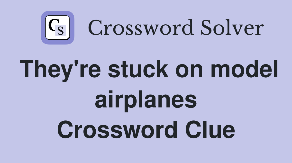 They're stuck on model airplanes Crossword Clue