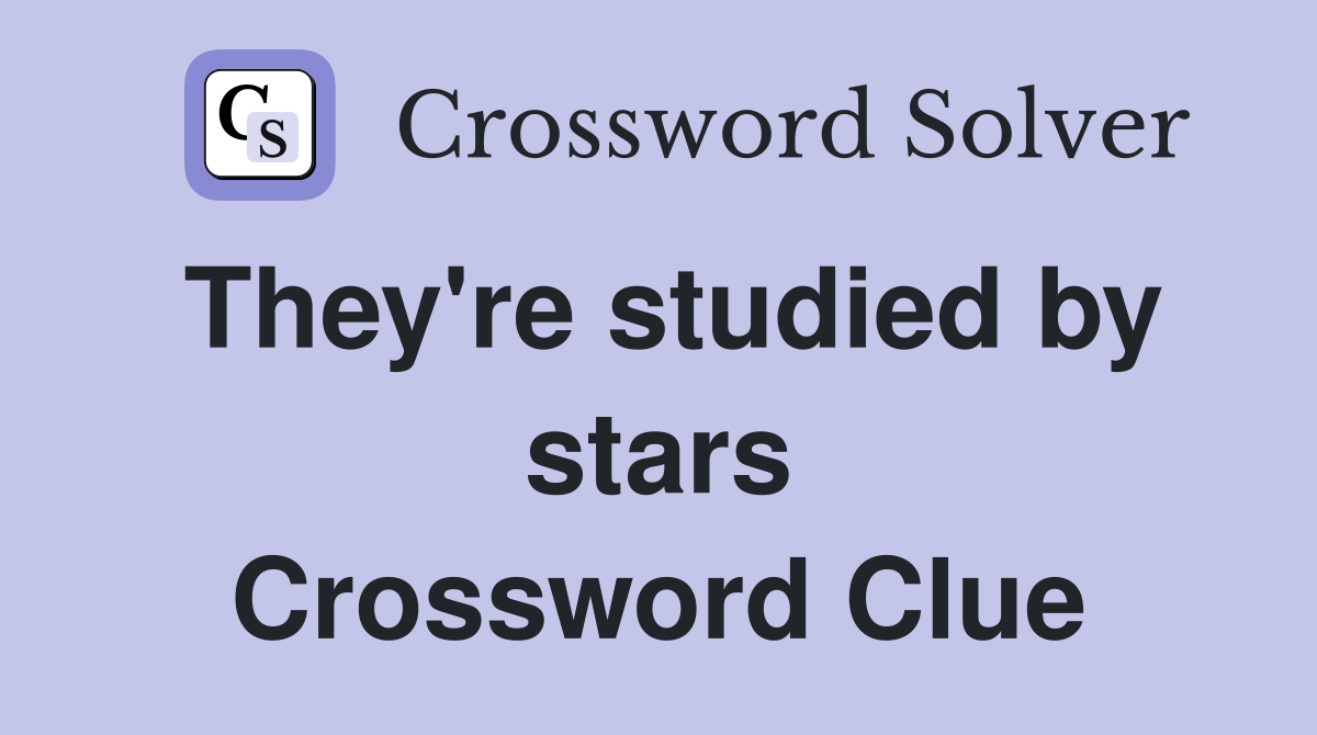 They're studied by stars Crossword Clue
