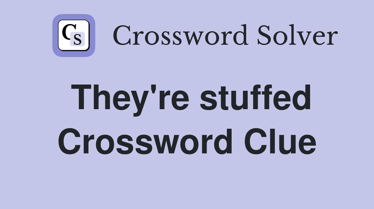 They're stuffed Crossword Clue