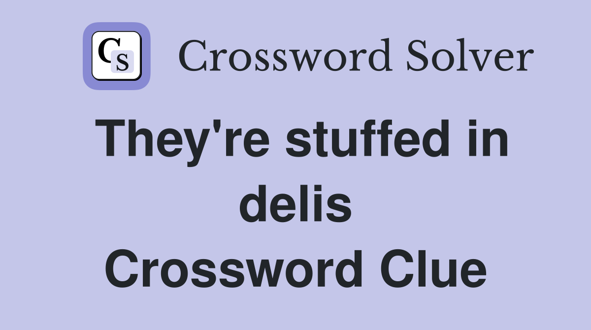 They're stuffed in delis Crossword Clue