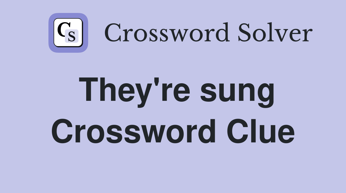 They're sung Crossword Clue