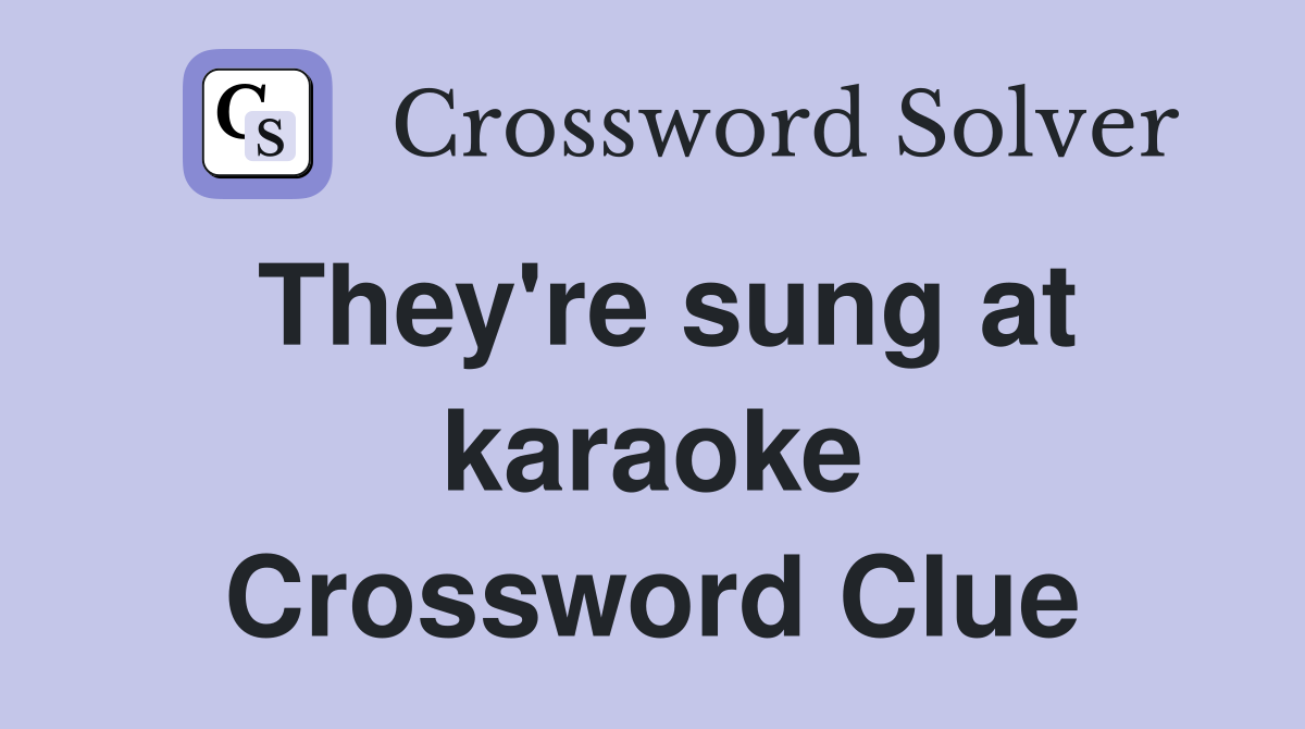 They're sung at karaoke Crossword Clue