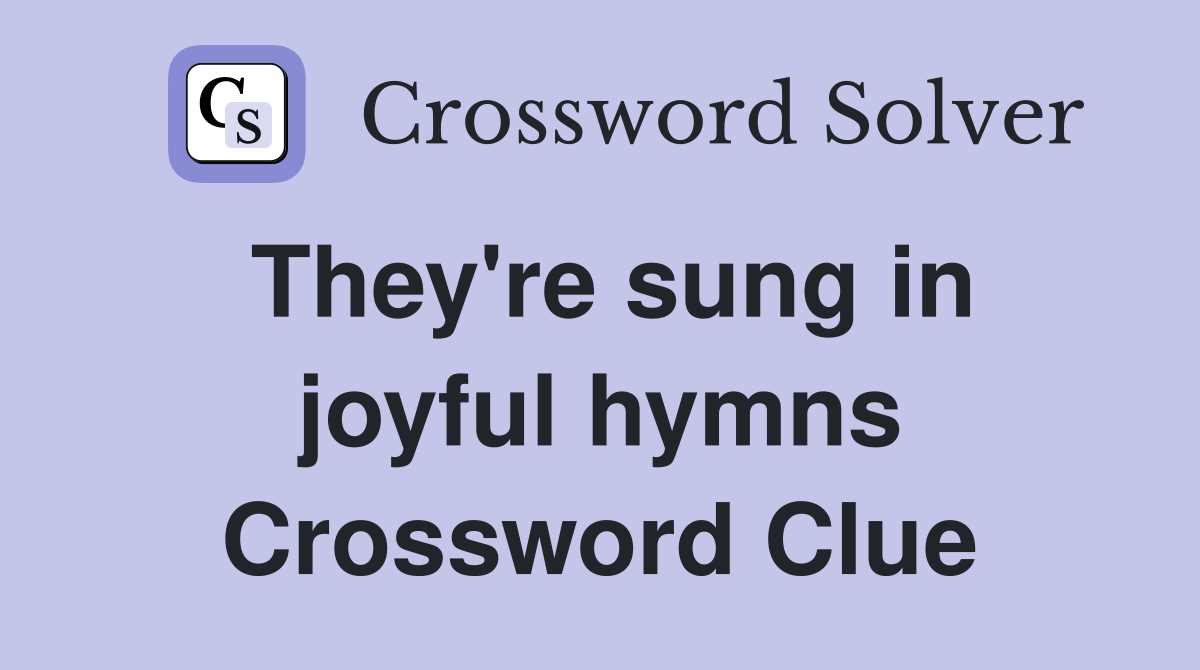 They're sung in joyful hymns Crossword Clue
