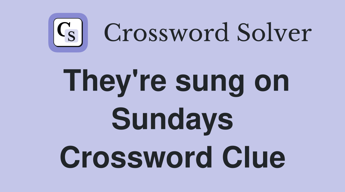 They're sung on Sundays Crossword Clue