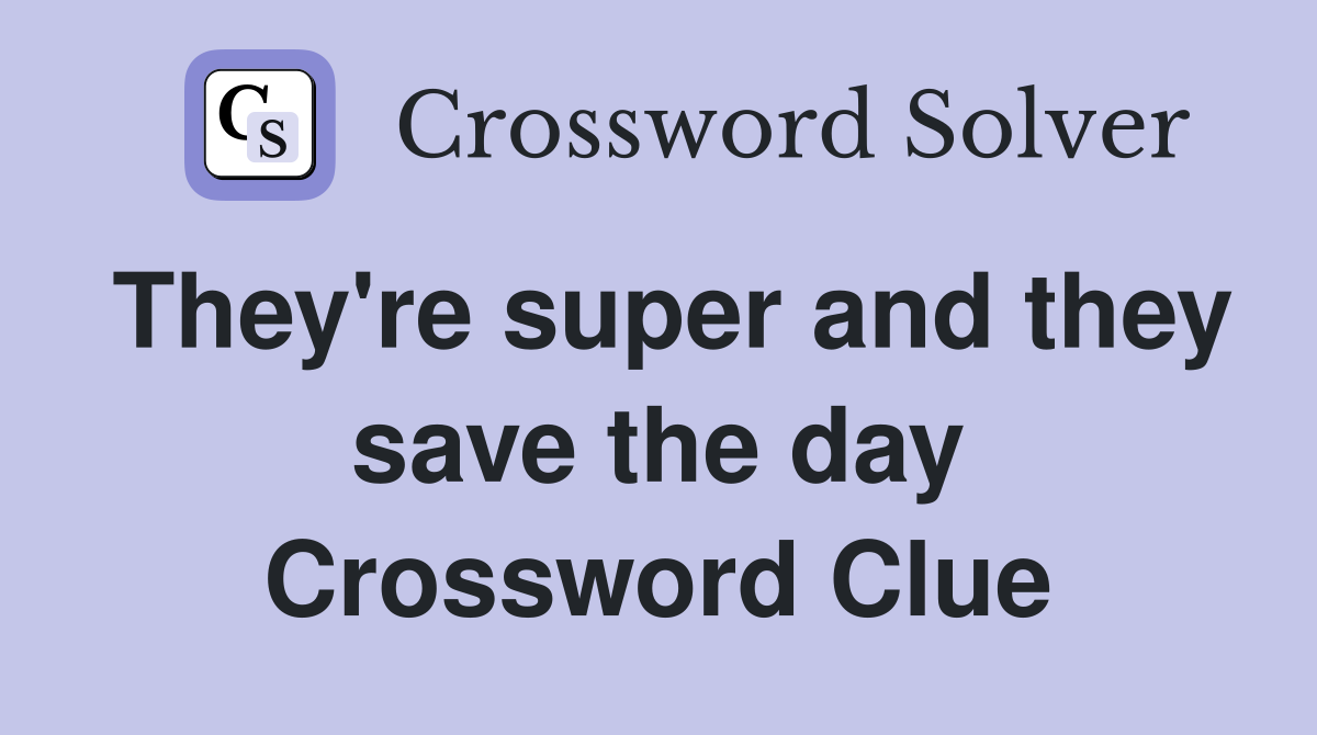 They're super and they save the day Crossword Clue