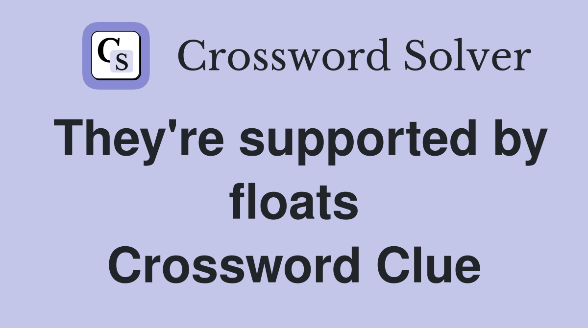 They're supported by floats Crossword Clue