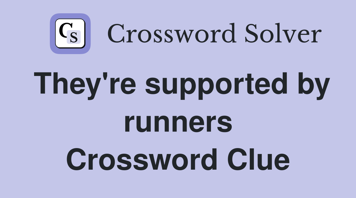 They're supported by runners Crossword Clue