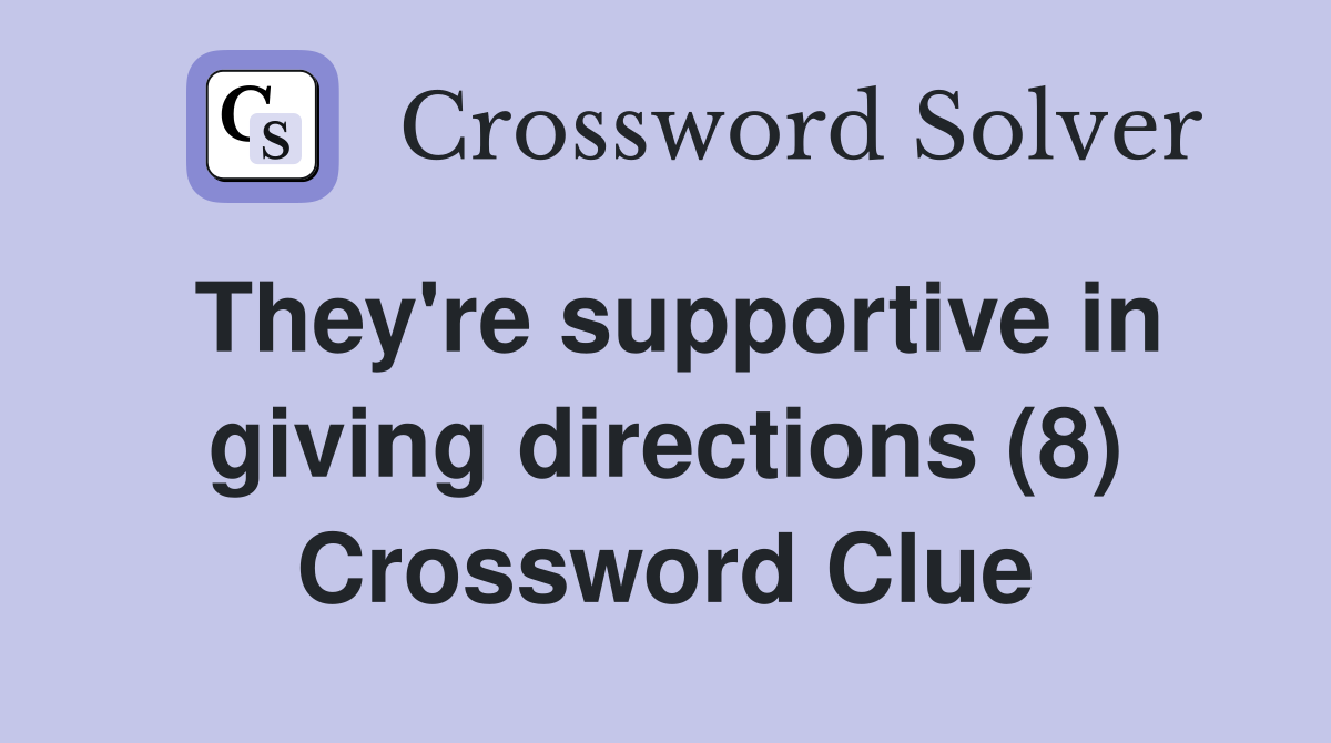 They're supportive in giving directions (8) Crossword Clue