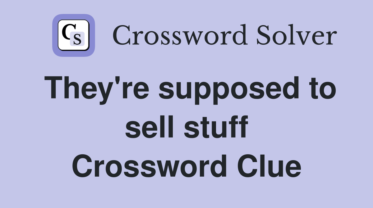 They're supposed to sell stuff Crossword Clue