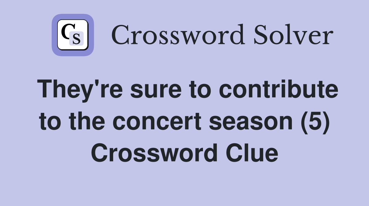 They're sure to contribute to the concert season (5) Crossword Clue