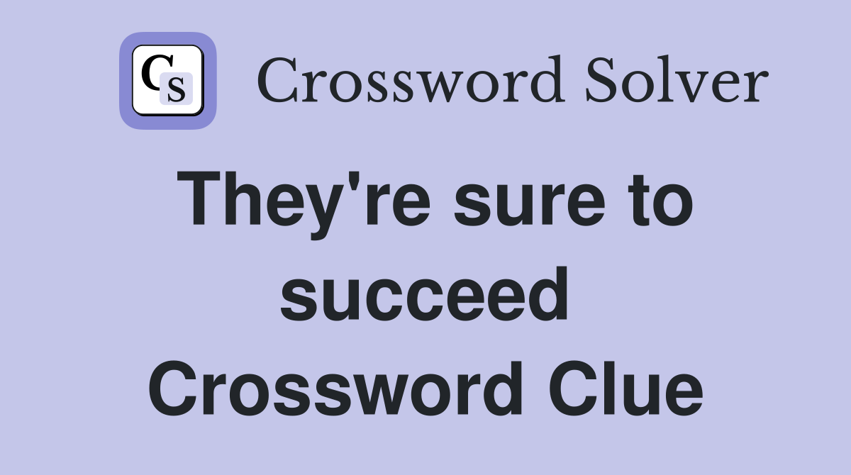 They're sure to succeed Crossword Clue