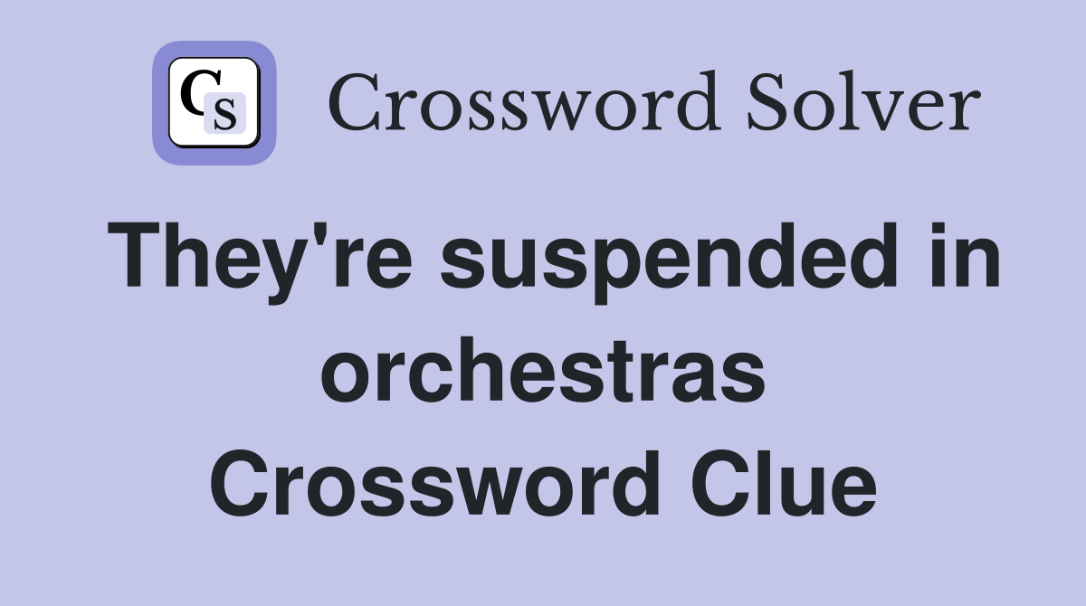 They're suspended in orchestras Crossword Clue
