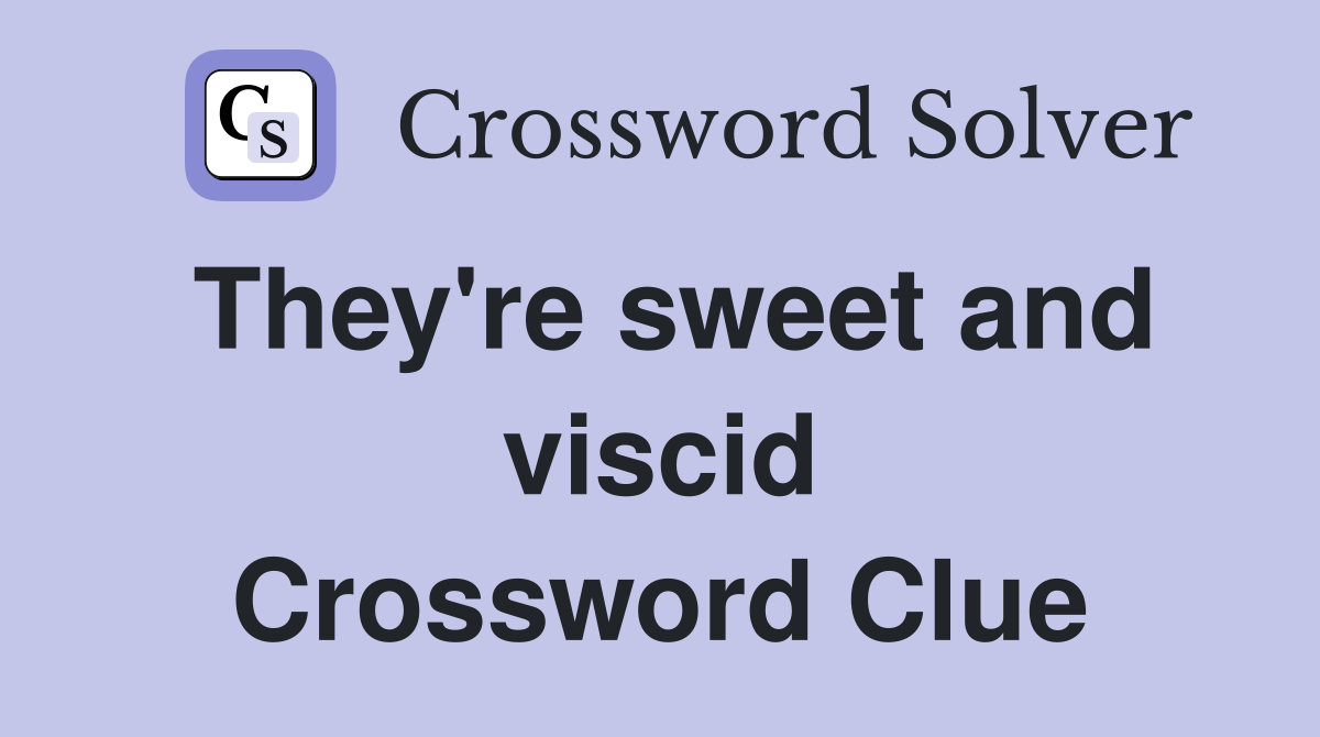They're sweet and viscid Crossword Clue